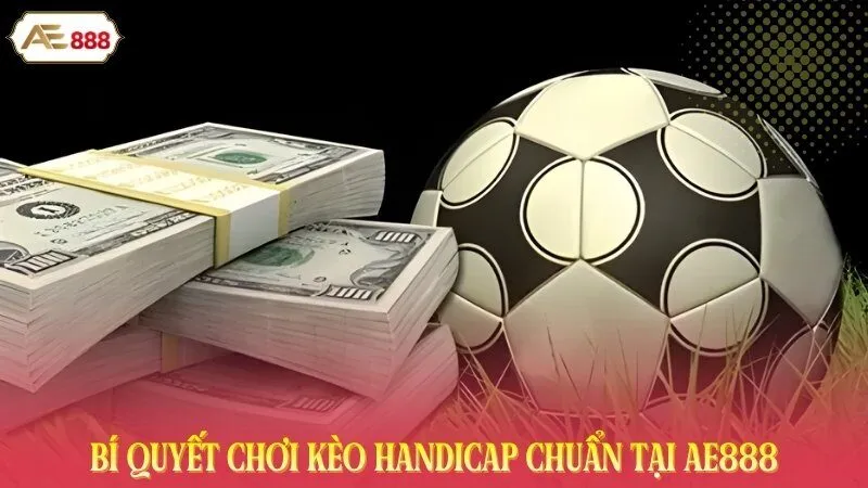 Bí Quyết Chơi Kèo Handicap Chuẩn Tại AE888