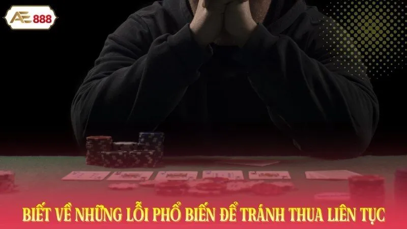 Biết về những lỗi phổ biến để tránh thua liên tục