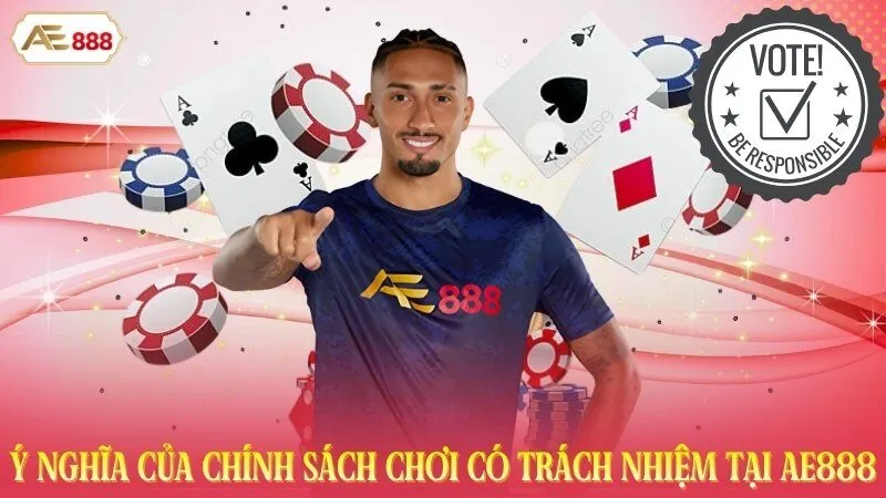 Ý nghĩa của chính sách chơi có trách nhiệm tại AE888